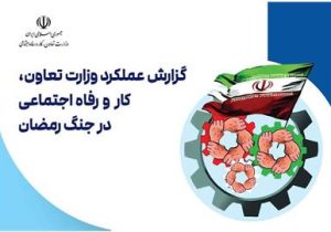 گزارش عملکرد وزارت تعاون، کار و رفاه اجتماعی در جنگ رمضان منتشر شد